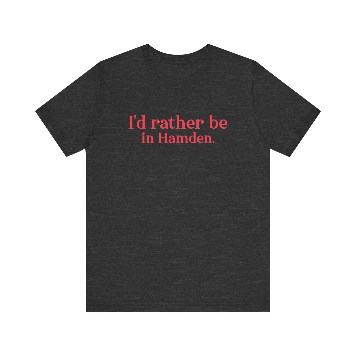 I'd rather be in Hamden // hamden connecticut t shirts  // finding connecticut   