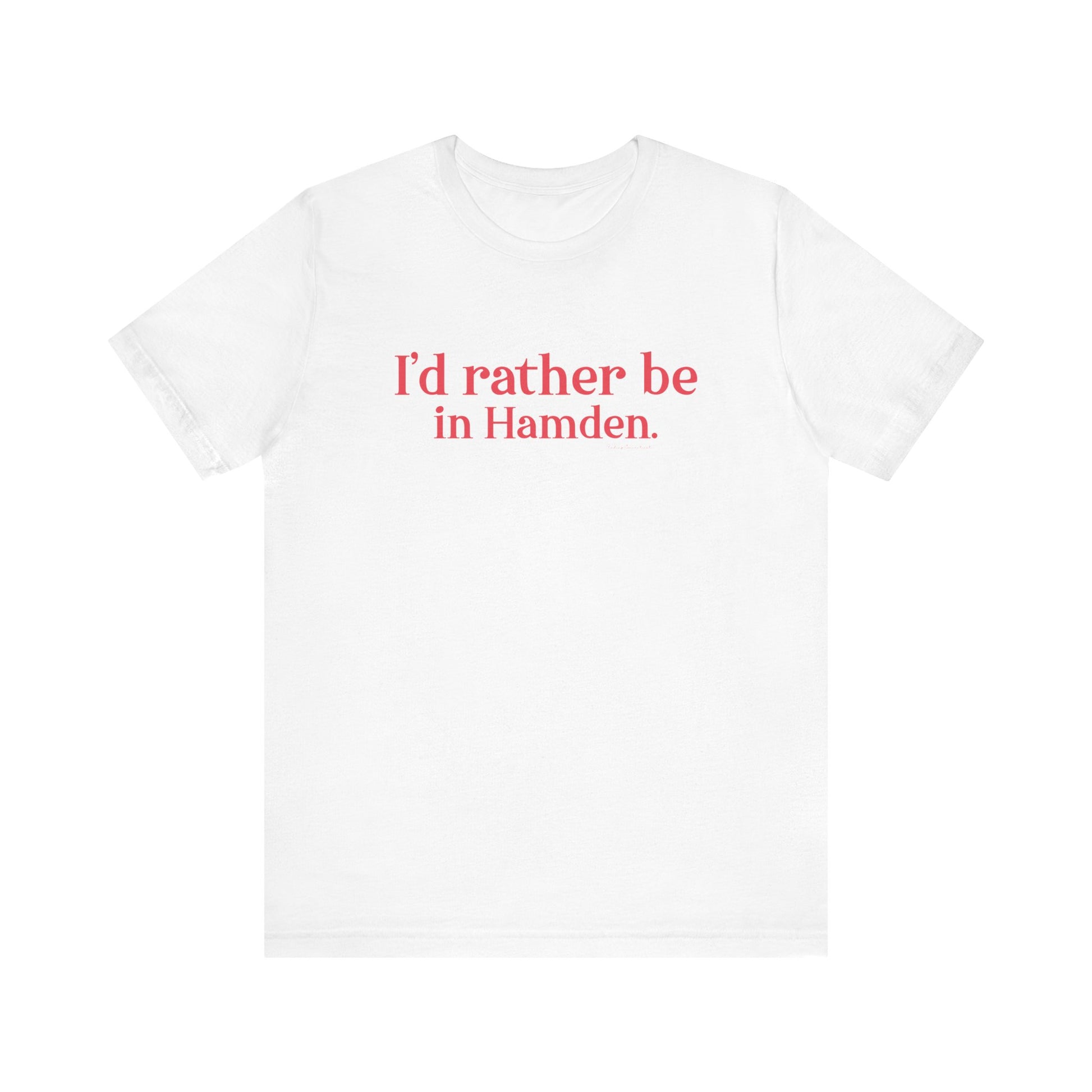 I'd rather be in Hamden // hamden connecticut t shirts  // finding connecticut   