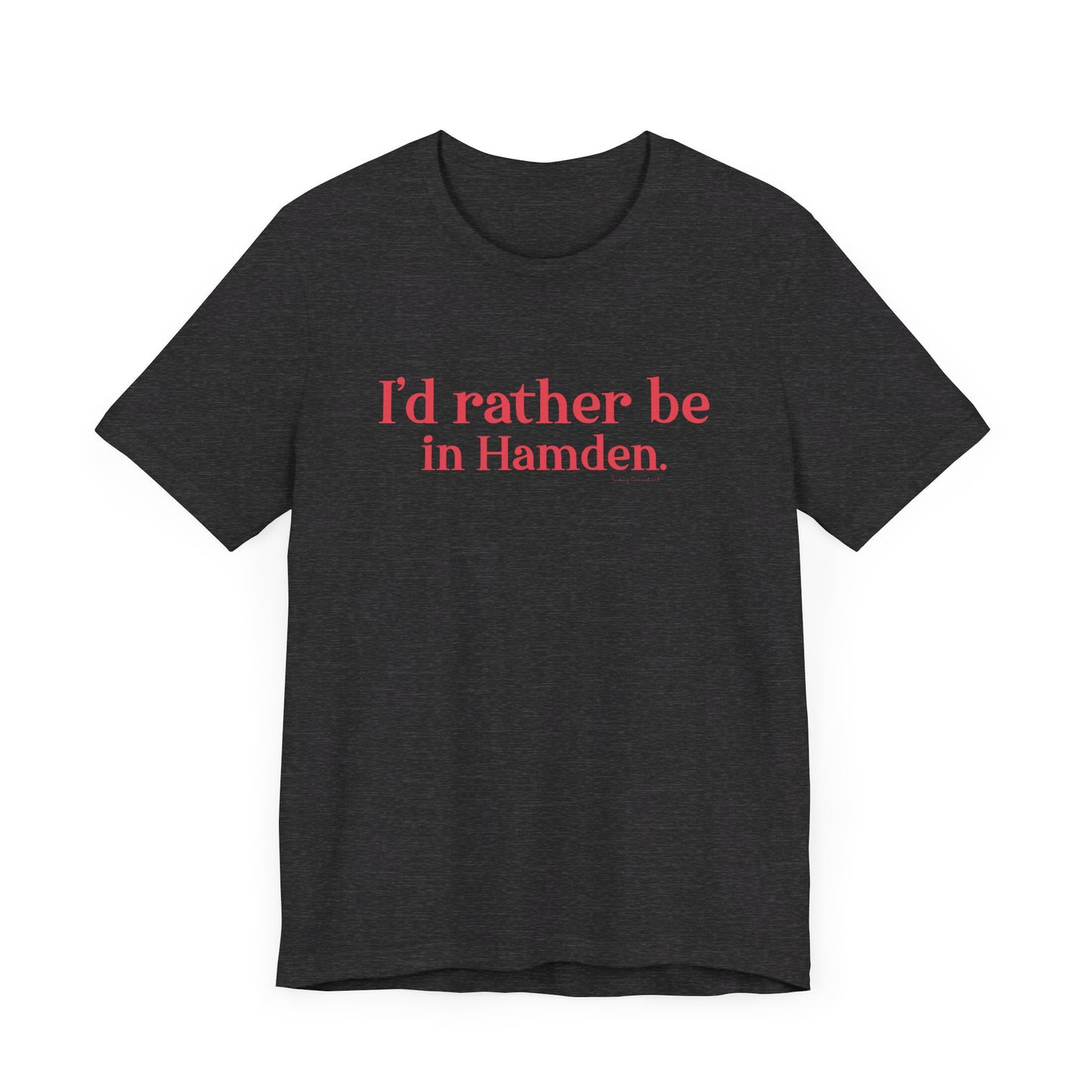 I'd rather be in Hamden // hamden connecticut t shirts  // finding connecticut   