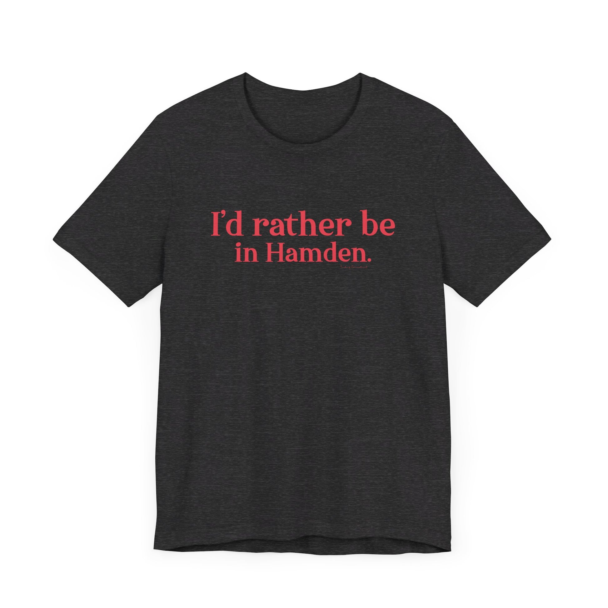 I'd rather be in Hamden // hamden connecticut t shirts  // finding connecticut   