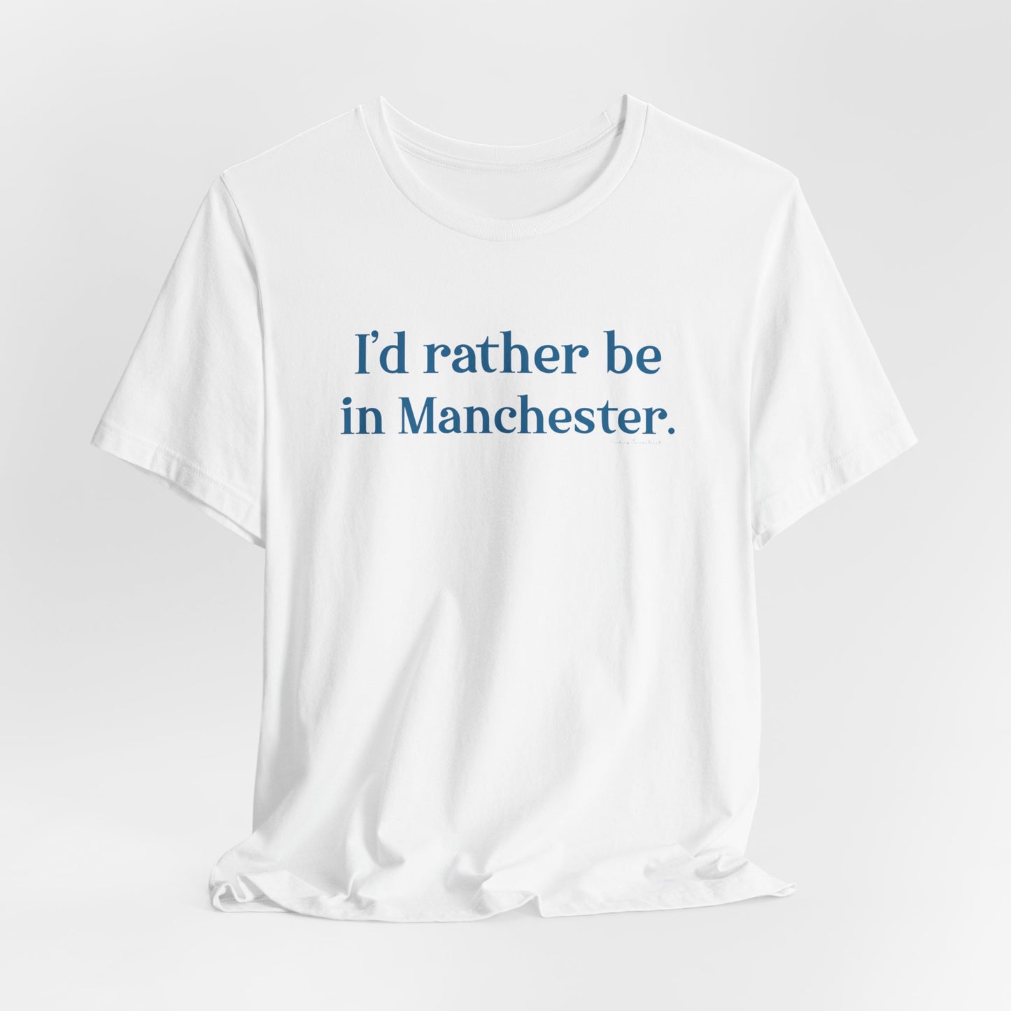 I'd rather be in Manchester // Manchester Connecticut t shirt  // finding connecticut  