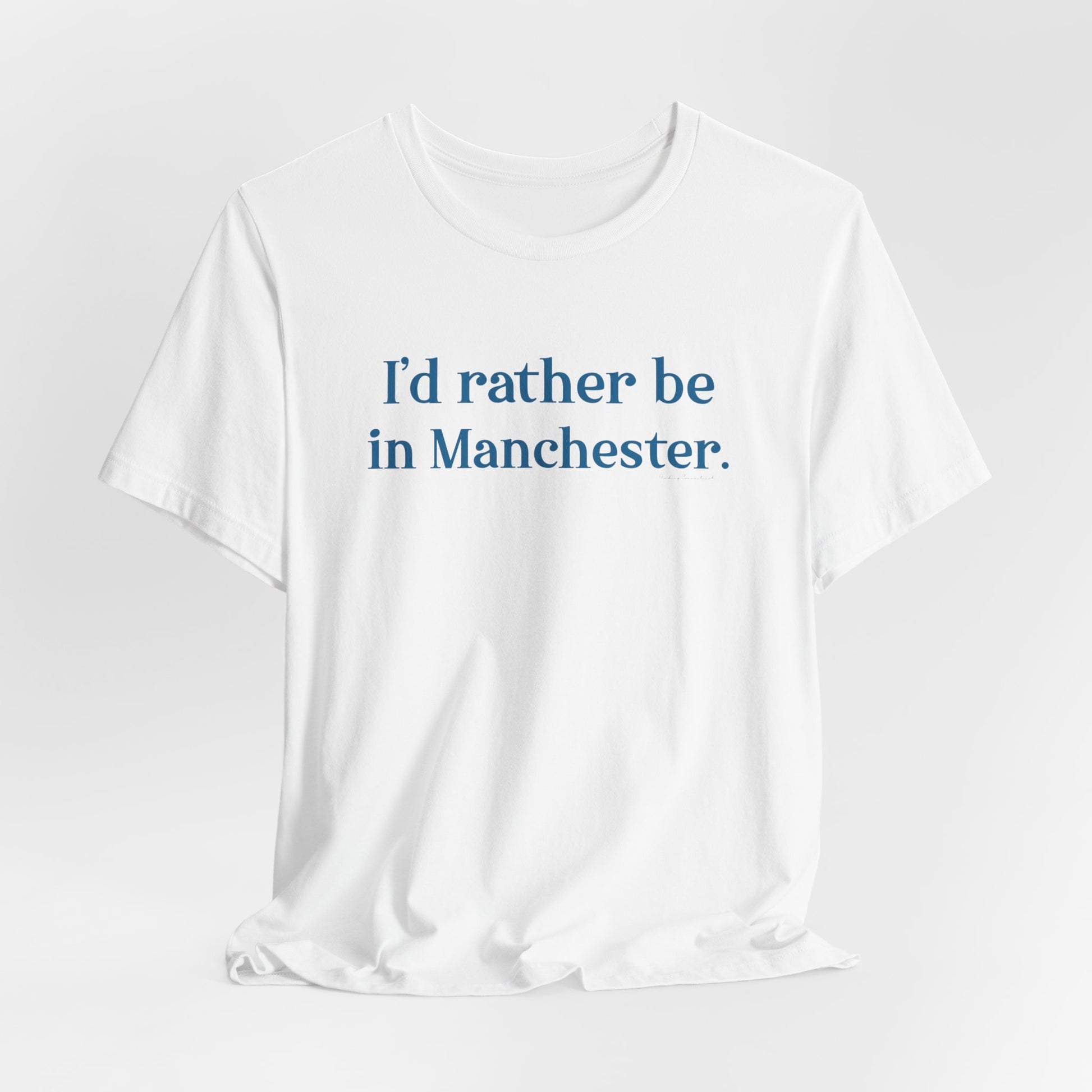 I'd rather be in Manchester // Manchester Connecticut t shirt  // finding connecticut  