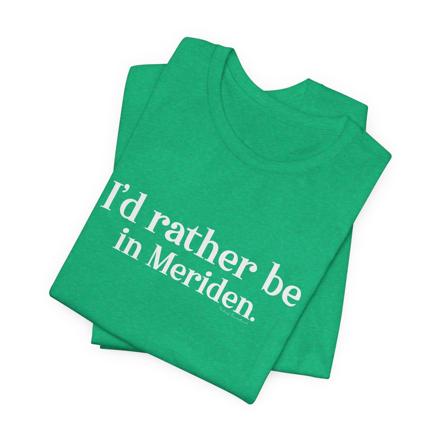 I'd rather be in Meriden // meriden ct t shirt // finding connecticut 