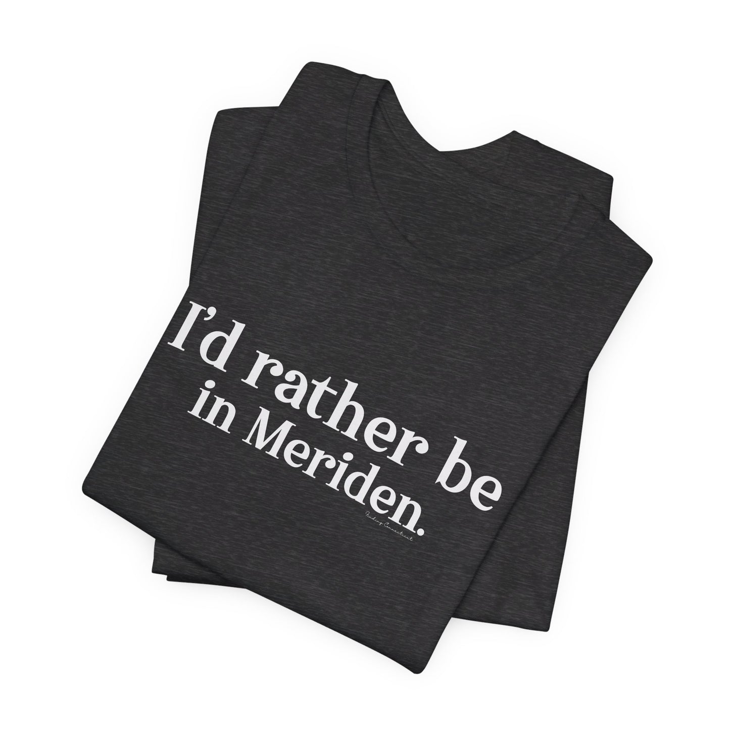 I'd rather be in Meriden // meriden ct t shirt // finding connecticut 
