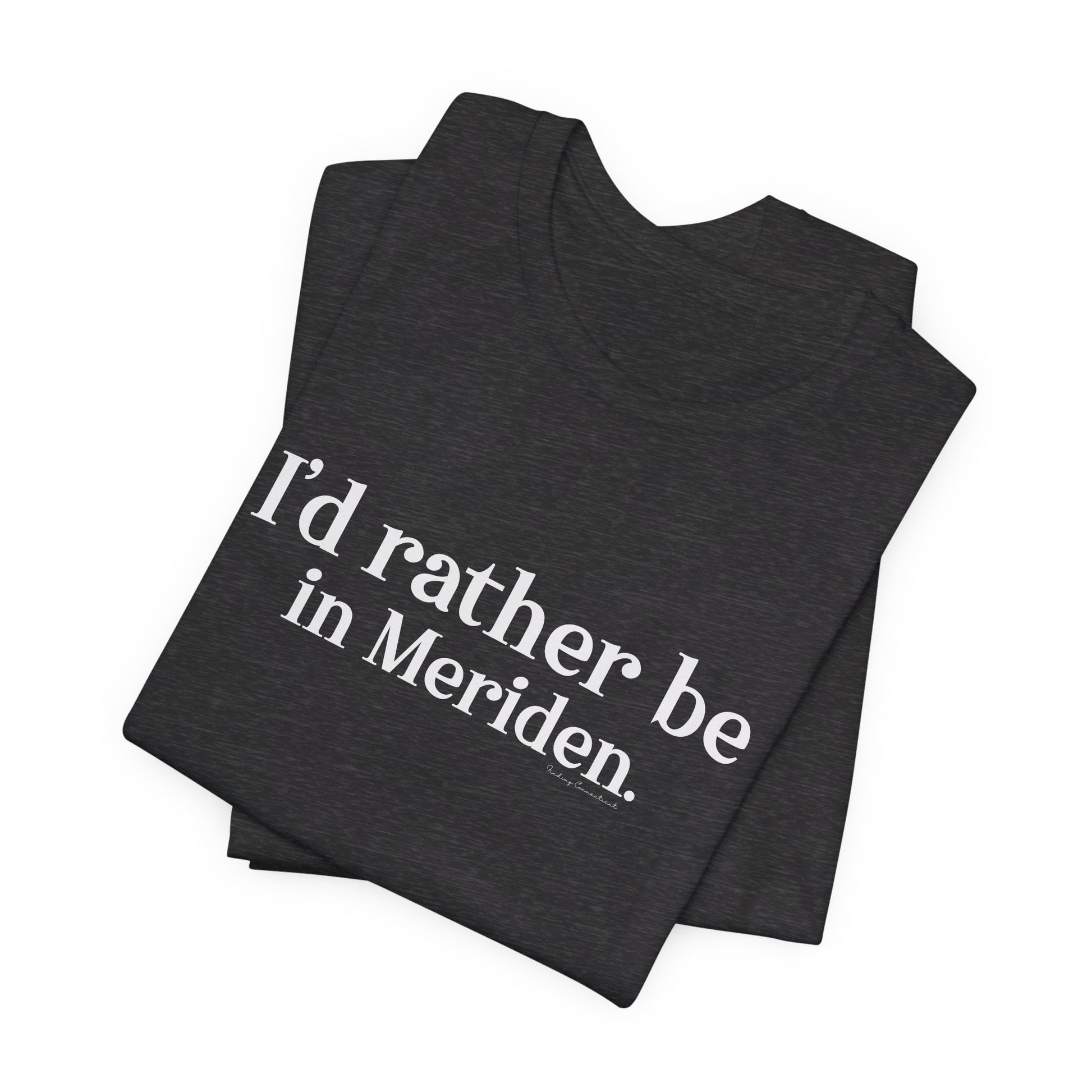 I'd rather be in Meriden // meriden ct t shirt // finding connecticut 