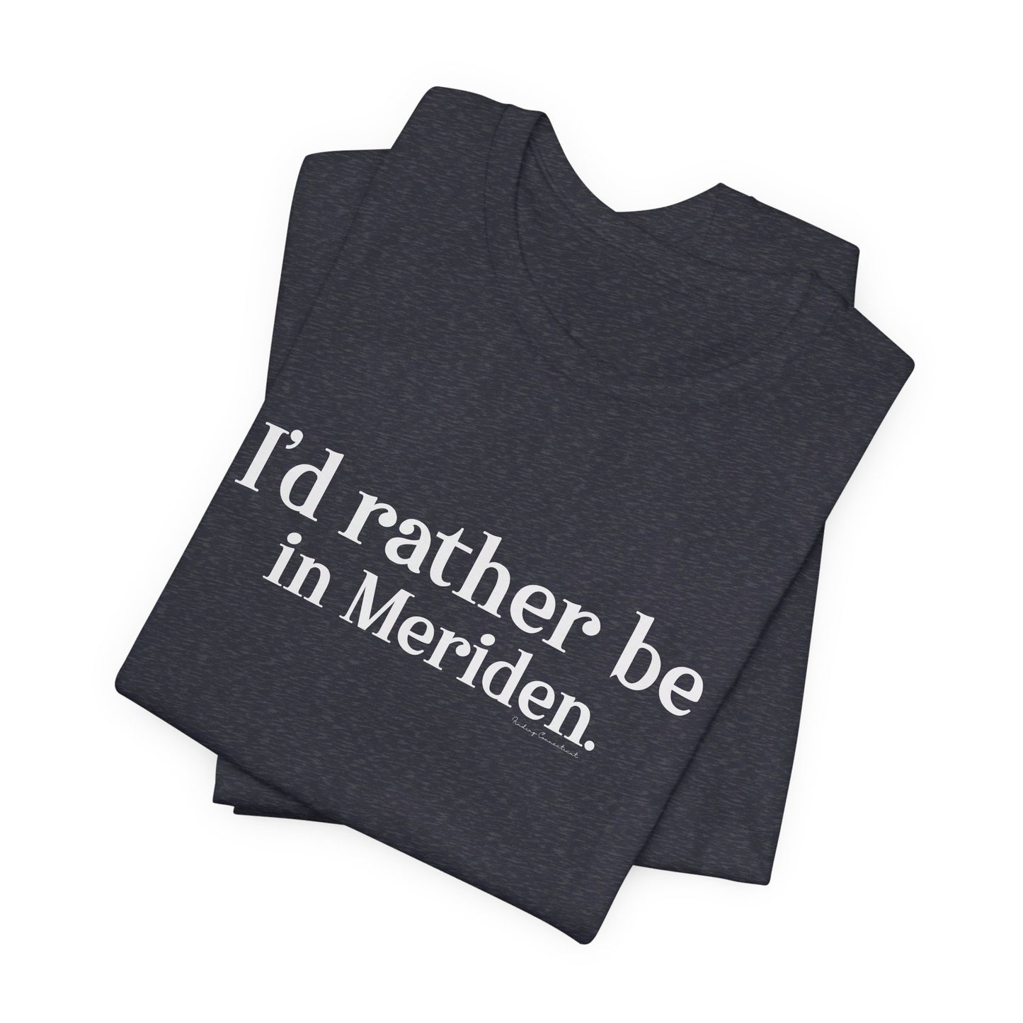 I'd rather be in Meriden // meriden ct t shirt // finding connecticut 