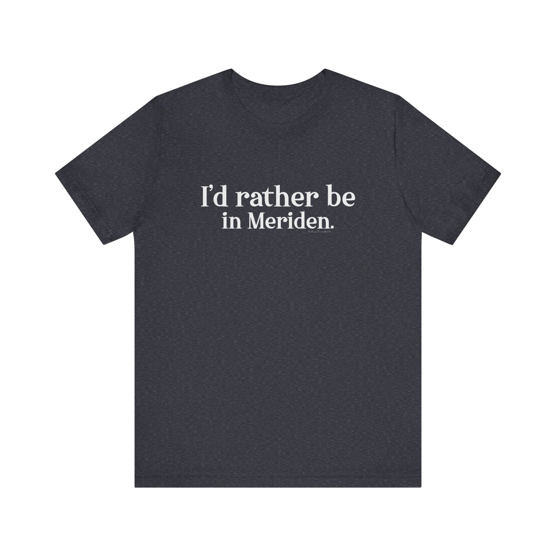 I'd rather be in Meriden // meriden ct t shirt // finding connecticut 