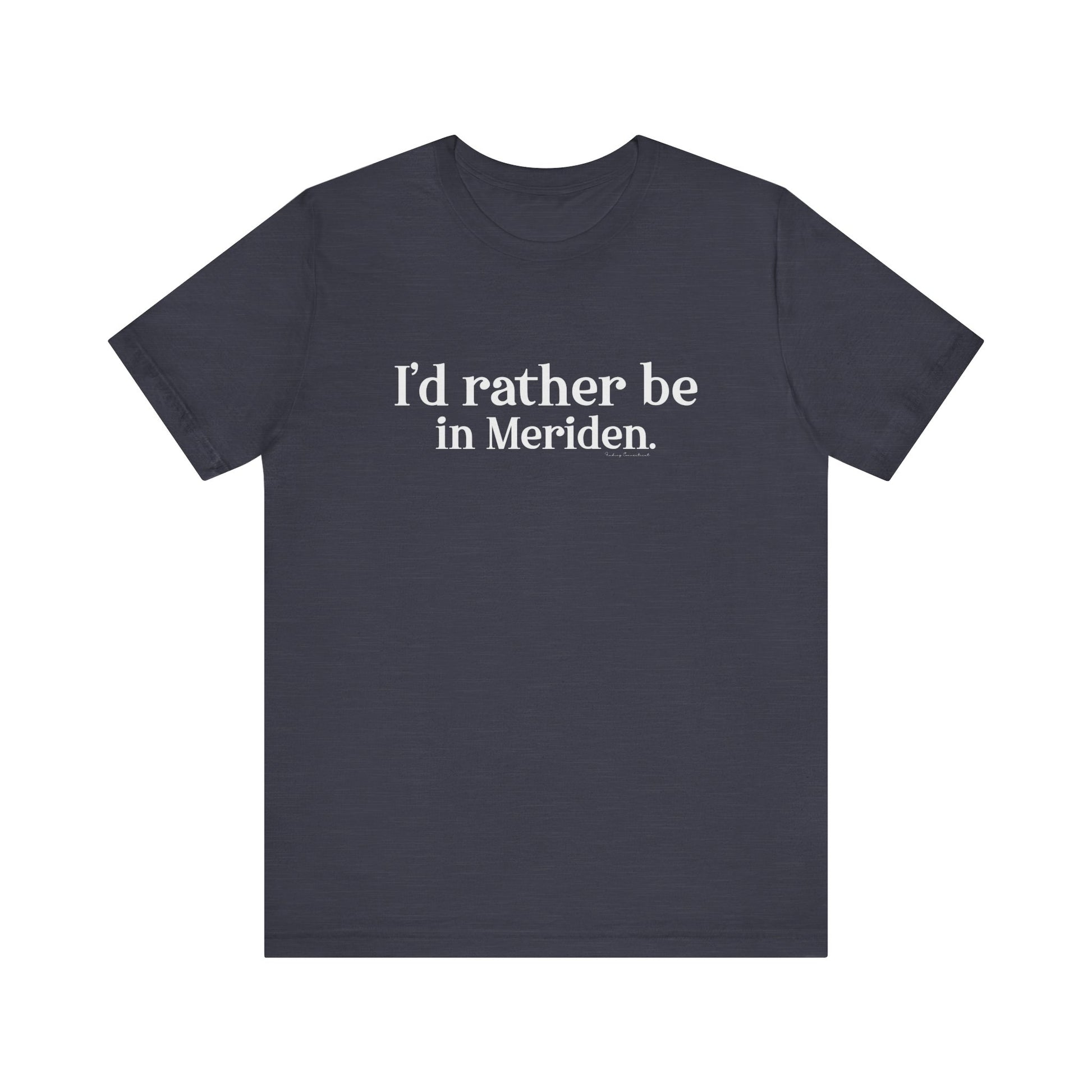 I'd rather be in Meriden // meriden ct t shirt // finding connecticut 