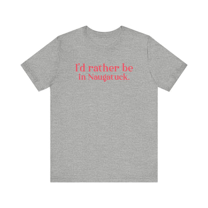 I'd rather be in Naugatuck // Naugatuck Connecticut unisex  t shirts  // finding connecticut   