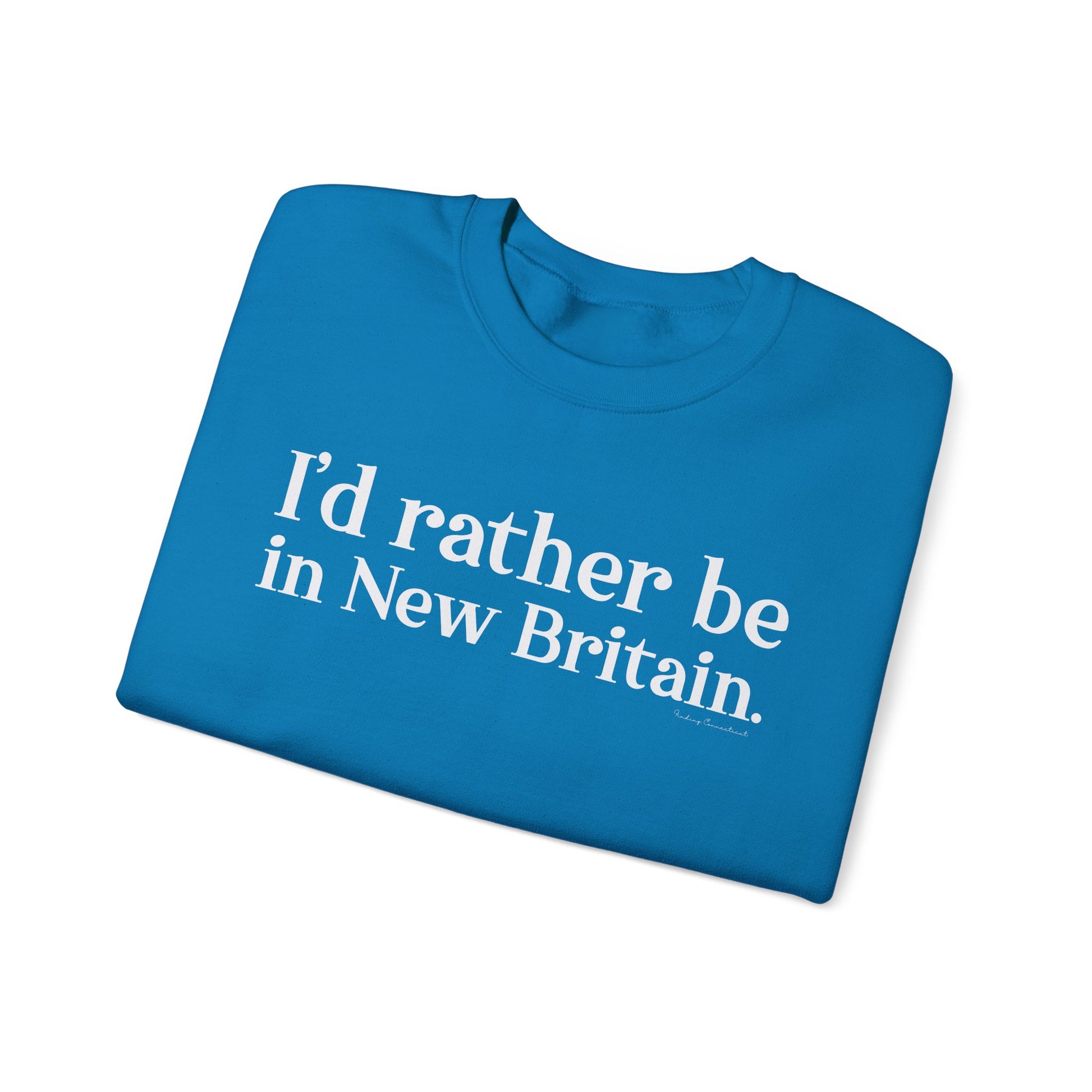 I'd rather be in New Britain // New Britain CT sweatshirts // finding connecticut 