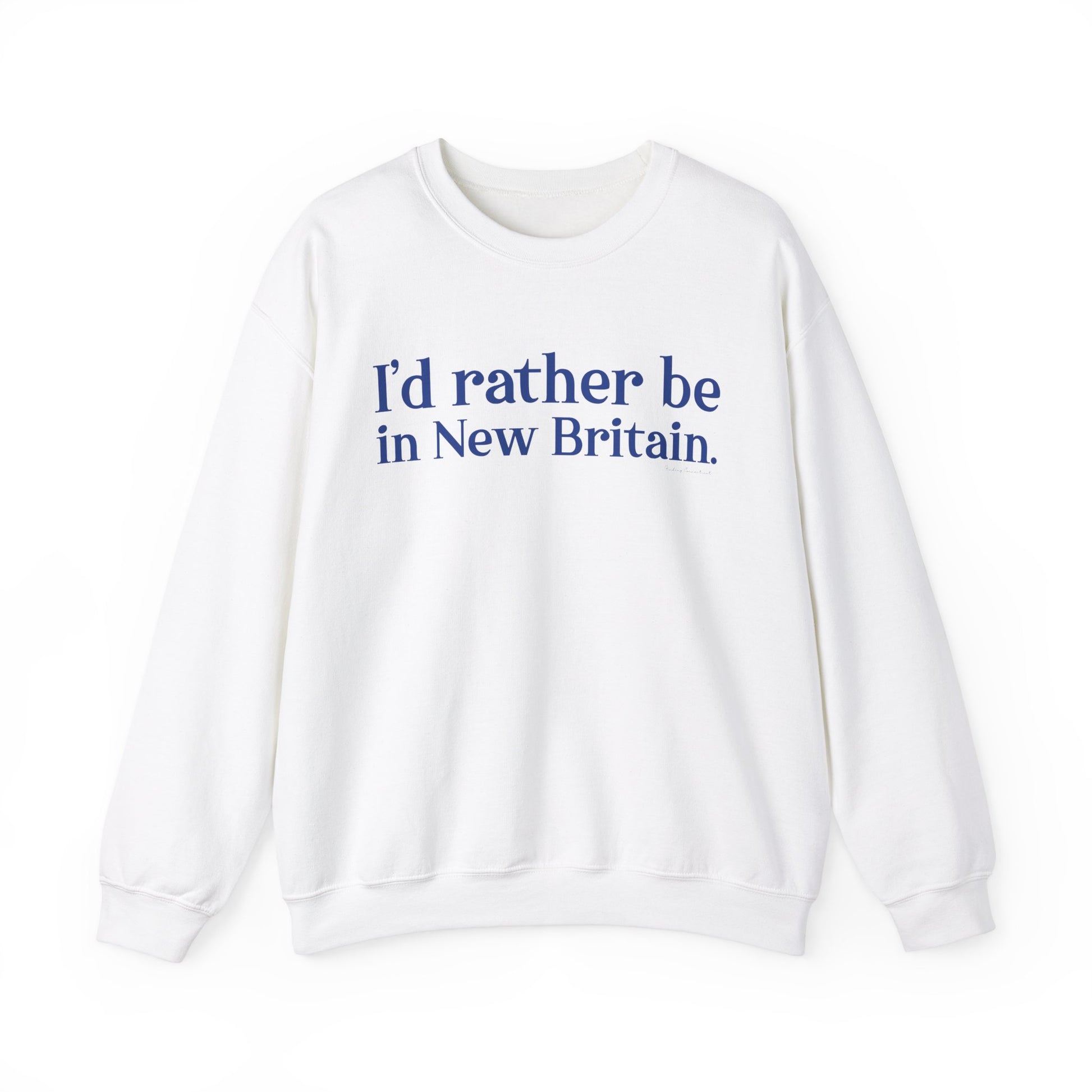 I'd rather be in New Britain // New Britain Connecticut unisex sweatshirt  // finding connecticut 