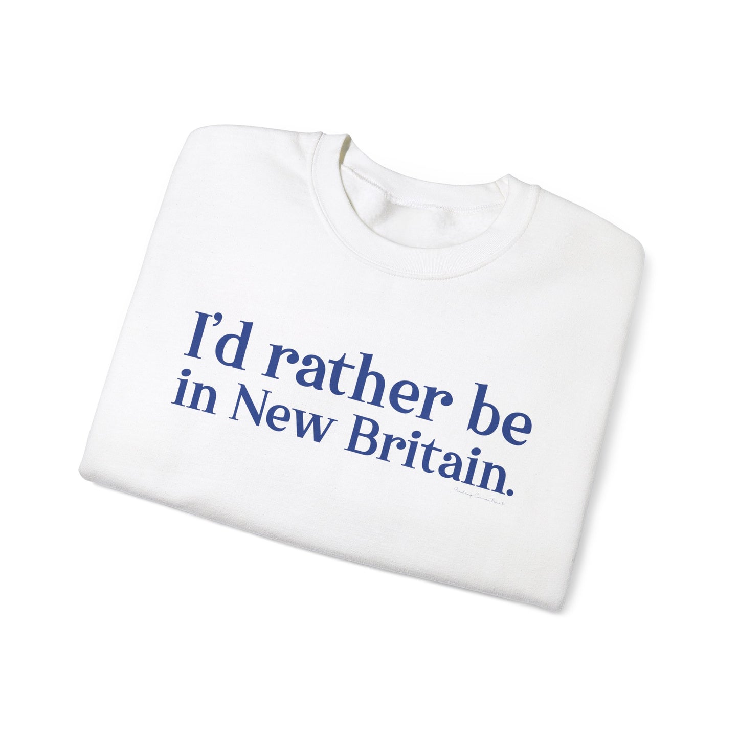 I'd rather be in New Britain // New Britain Connecticut unisex sweatshirt  // finding connecticut 