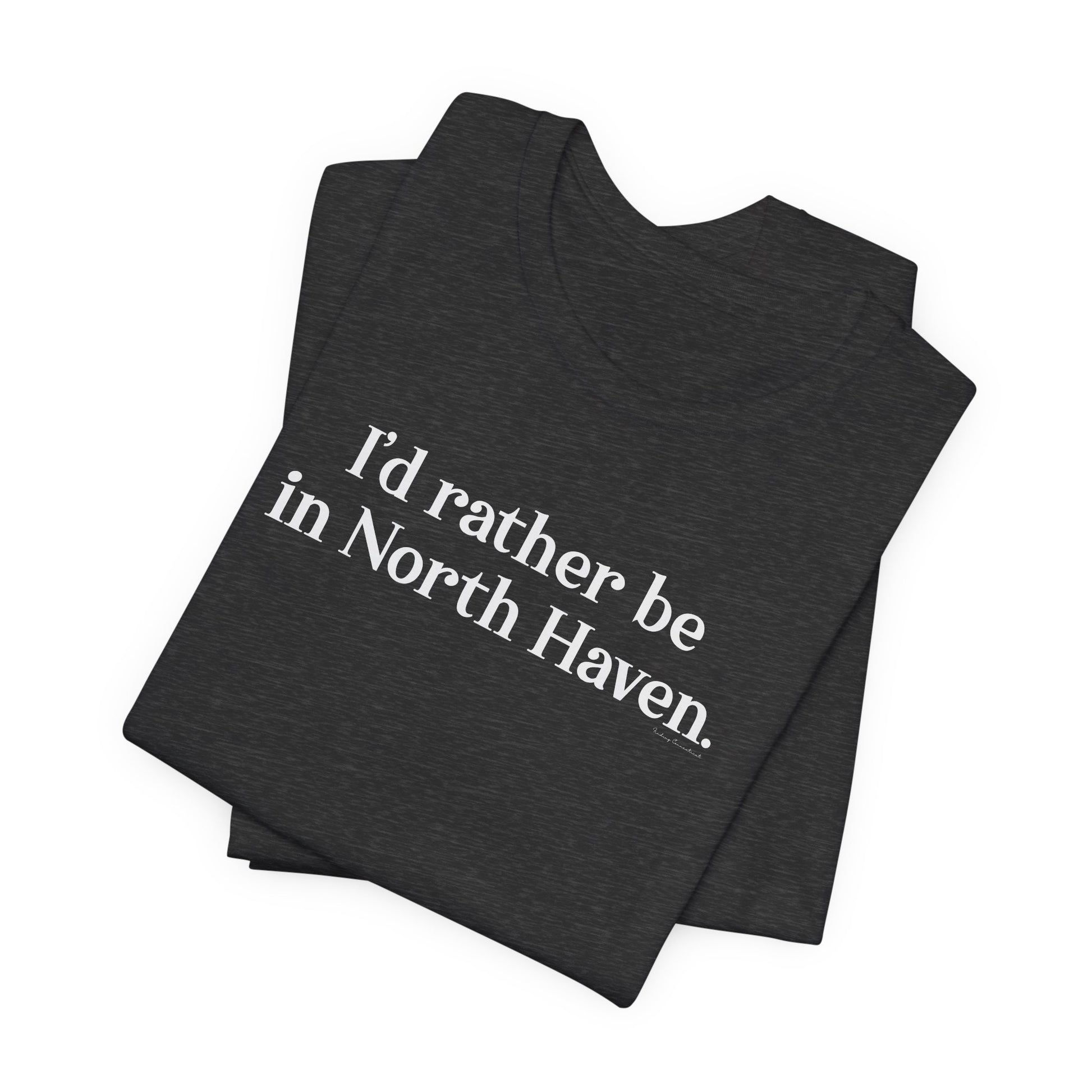 I'd rather be in North Haven // North Haven CT t shirts // Finding Connecticut