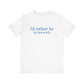 I'd rather be in Norwich // norwich Connecticut unisex t shirt    // finding connecticut 