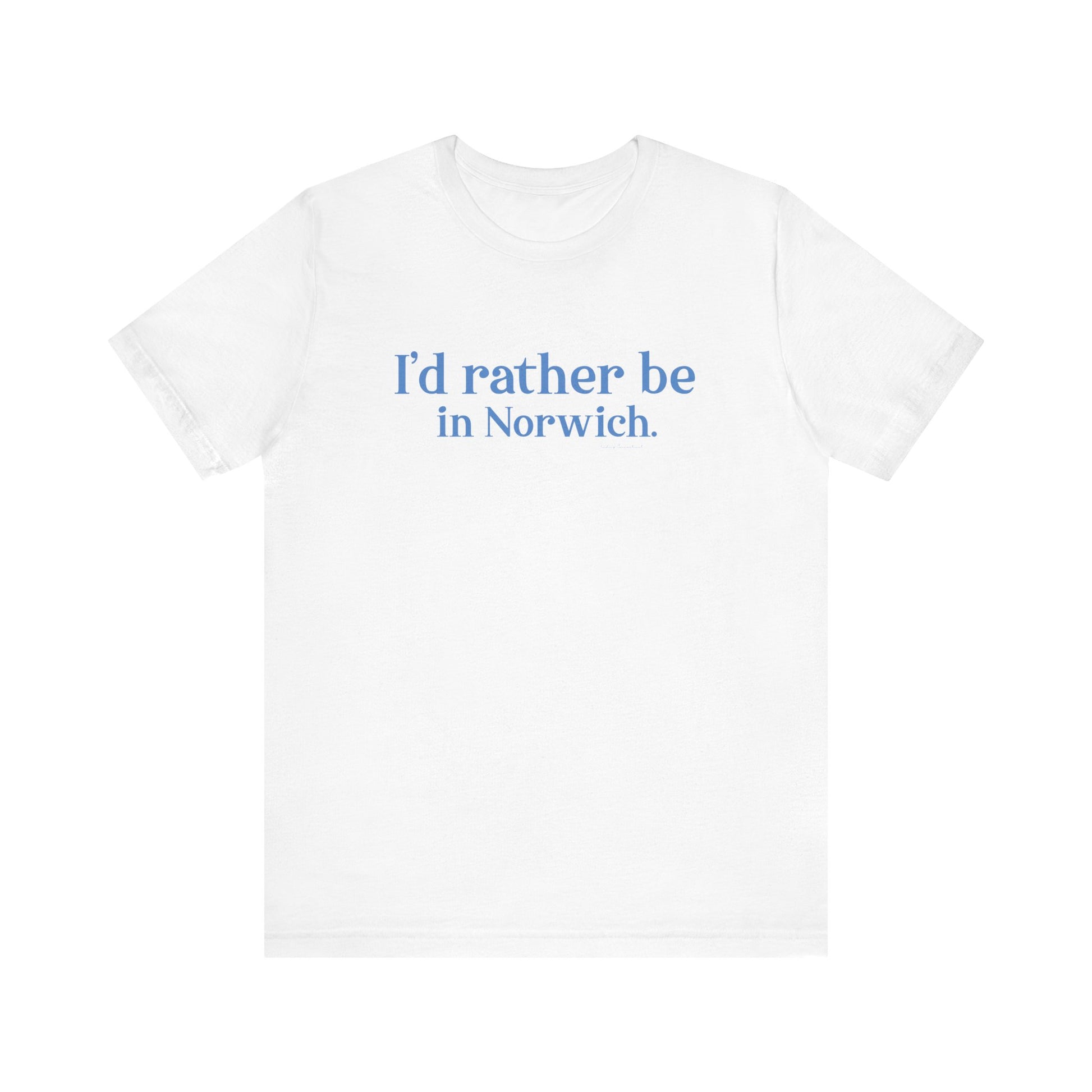 I'd rather be in Norwich // norwich Connecticut unisex t shirt    // finding connecticut 