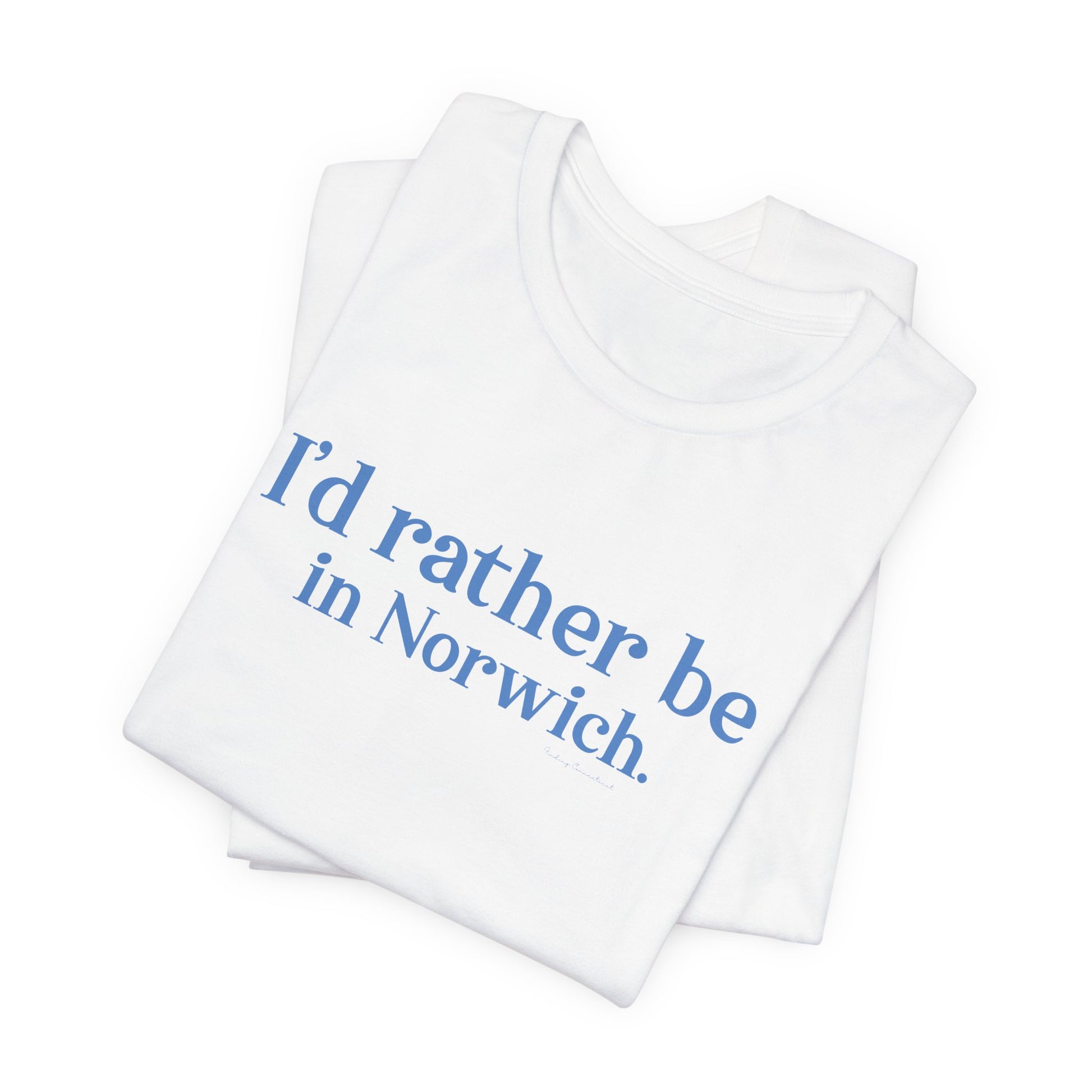 I'd rather be in Norwich // norwich Connecticut unisex t shirt    // finding connecticut 