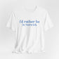 I'd rather be in Norwich // norwich Connecticut unisex t shirt    // finding connecticut 