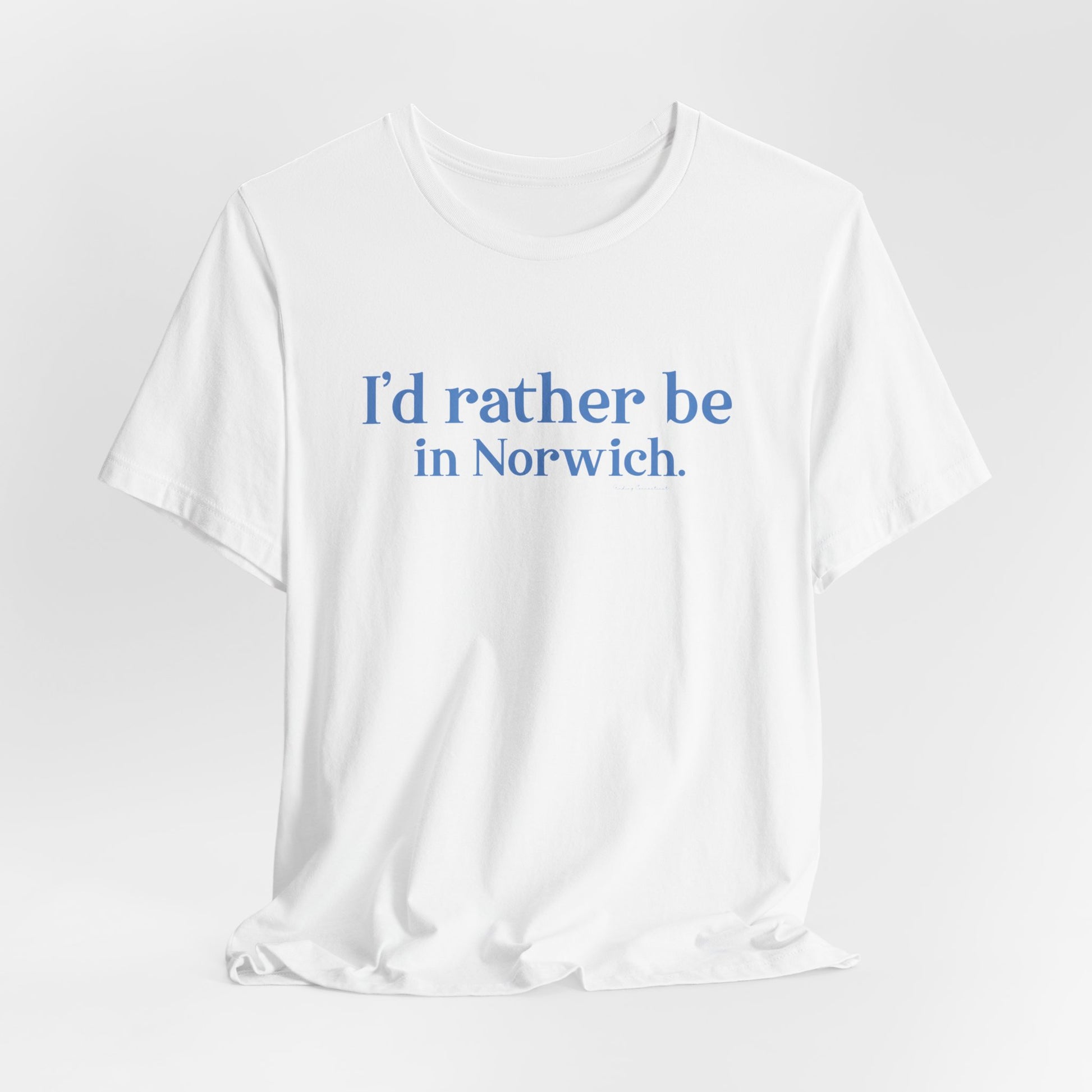 I'd rather be in Norwich // norwich Connecticut unisex t shirt    // finding connecticut 