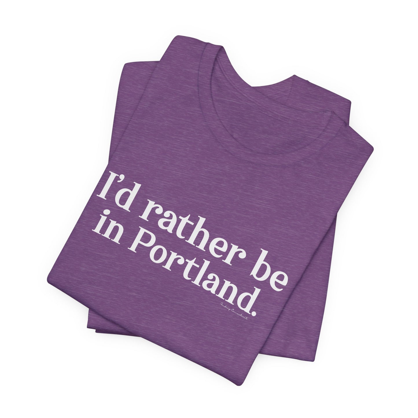I'd rather be in Portland // Portland CT unisex t shirt // finding connecticut 