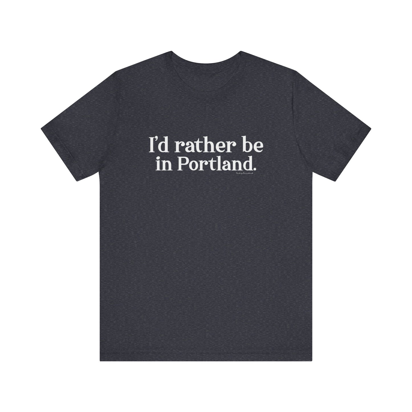 I'd rather be in Portland // Portland CT unisex t shirt // finding connecticut 