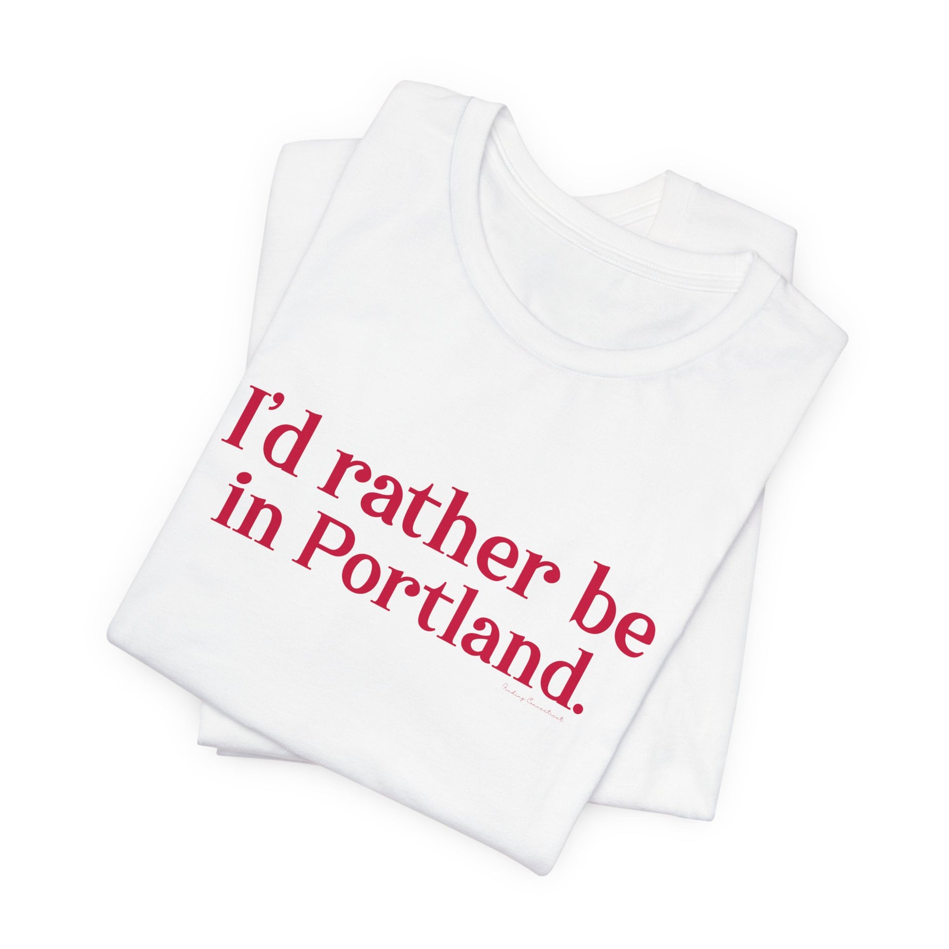 I'd rather be in Portland // Portland Connecticut  t shirt // finding connecticut 