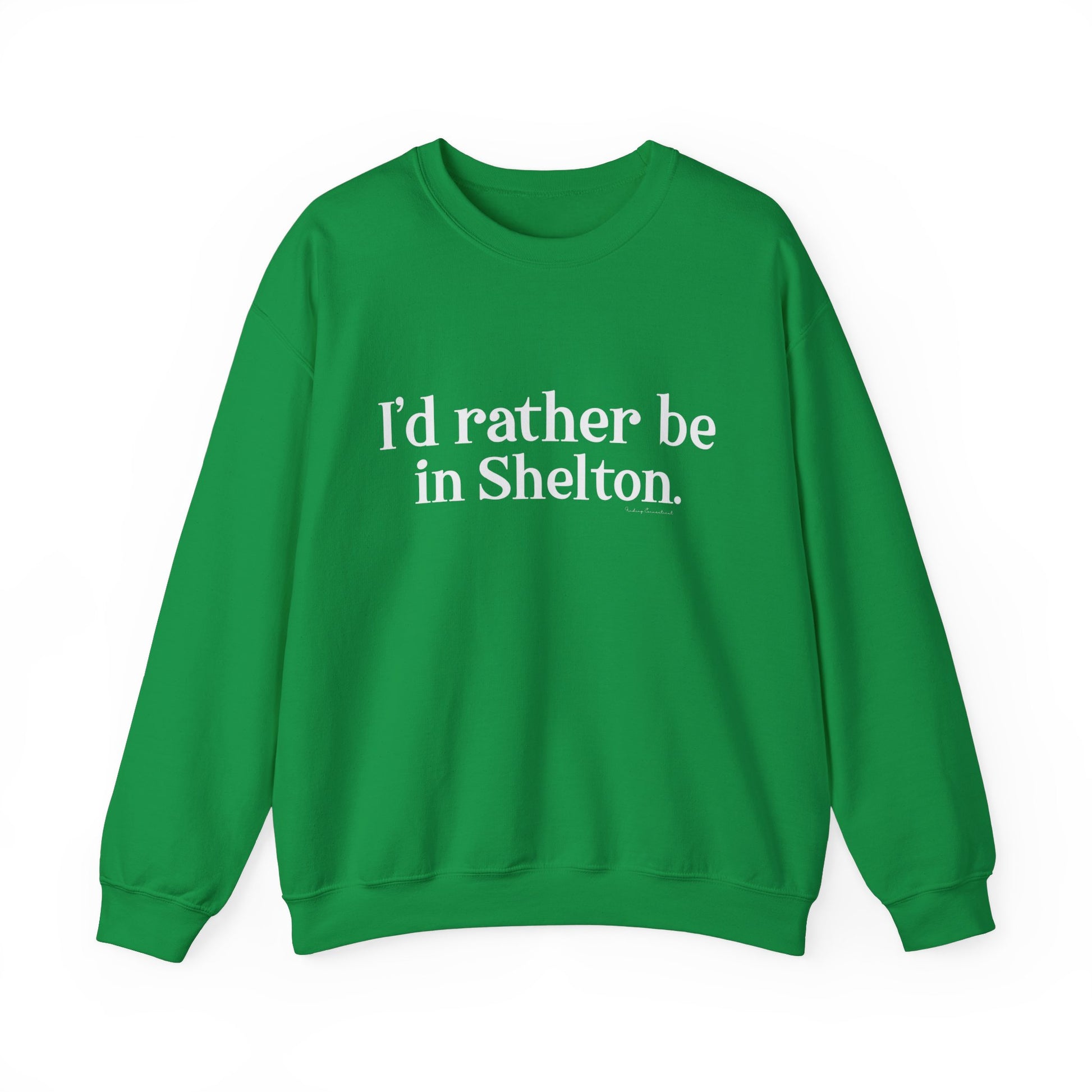 I'd rather be in Shelton // Shelton CT unisex sweatshirt// finding connecticut 