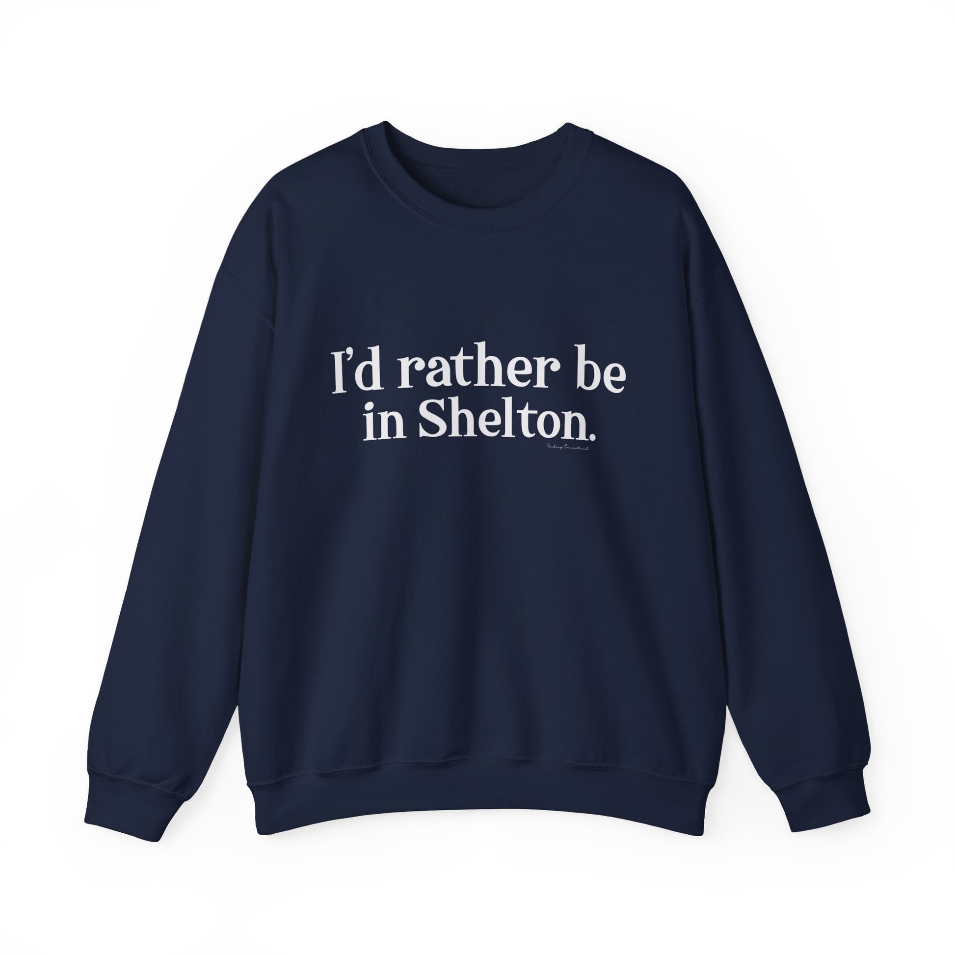 I'd rather be in Shelton // Shelton CT unisex sweatshirt// finding connecticut 