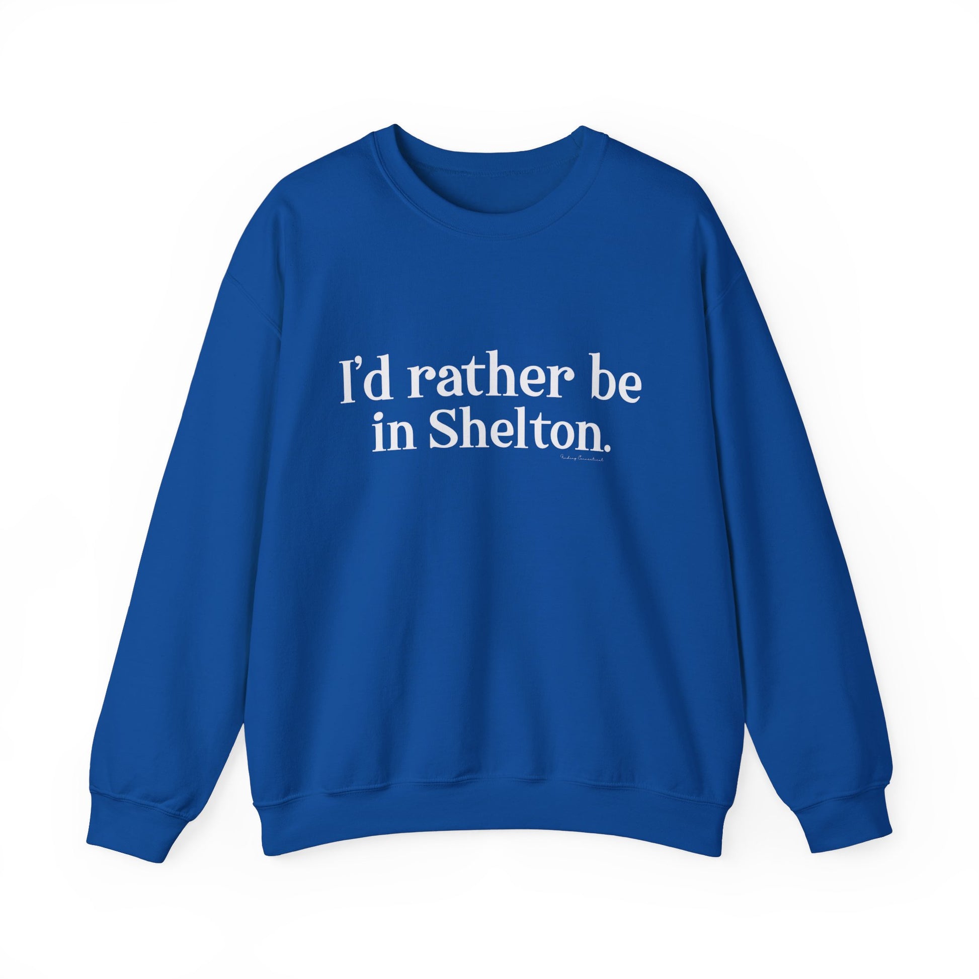 I'd rather be in Shelton // Shelton CT unisex sweatshirt// finding connecticut 