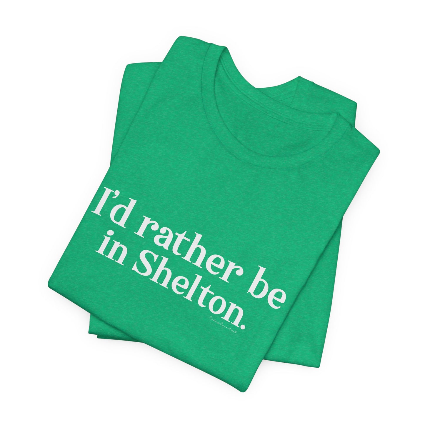 I'd rather be in Shelton // Shelton CT unisex t shirts t// finding connecticut 