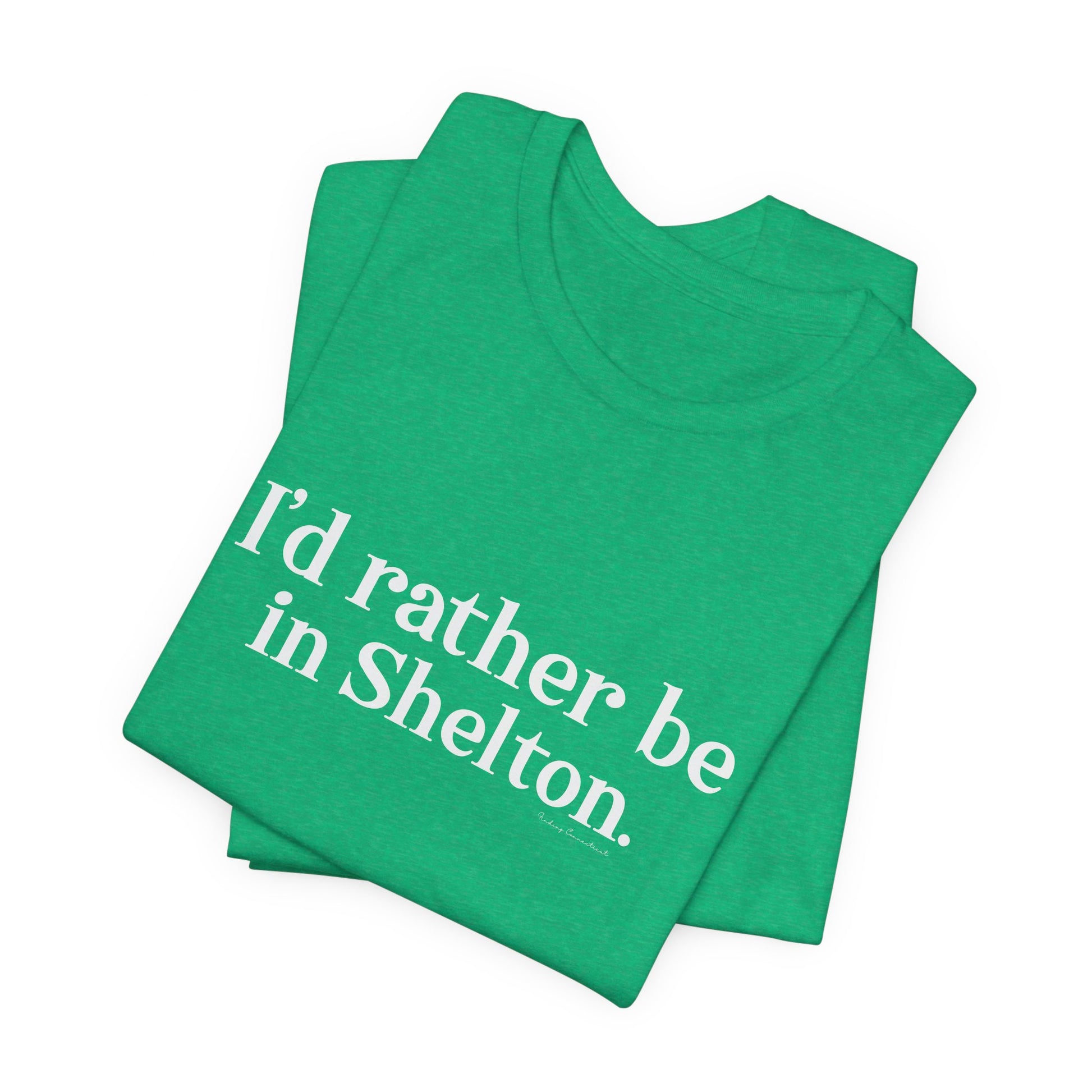 I'd rather be in Shelton // Shelton CT unisex t shirts t// finding connecticut 