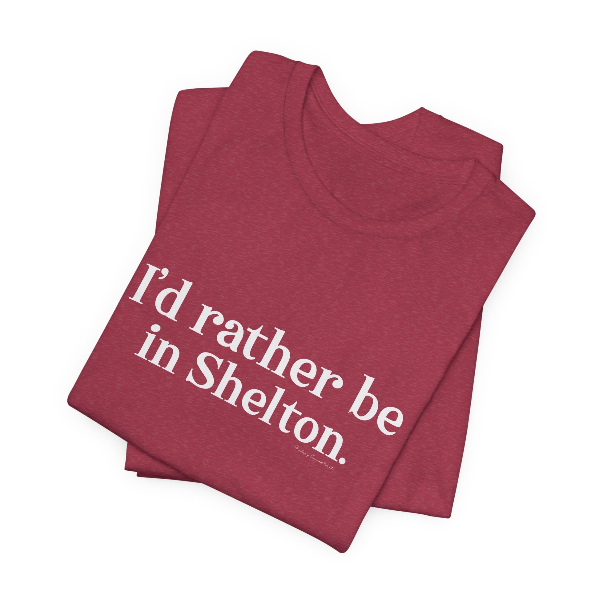 I'd rather be in Shelton // Shelton CT unisex t shirts t// finding connecticut 
