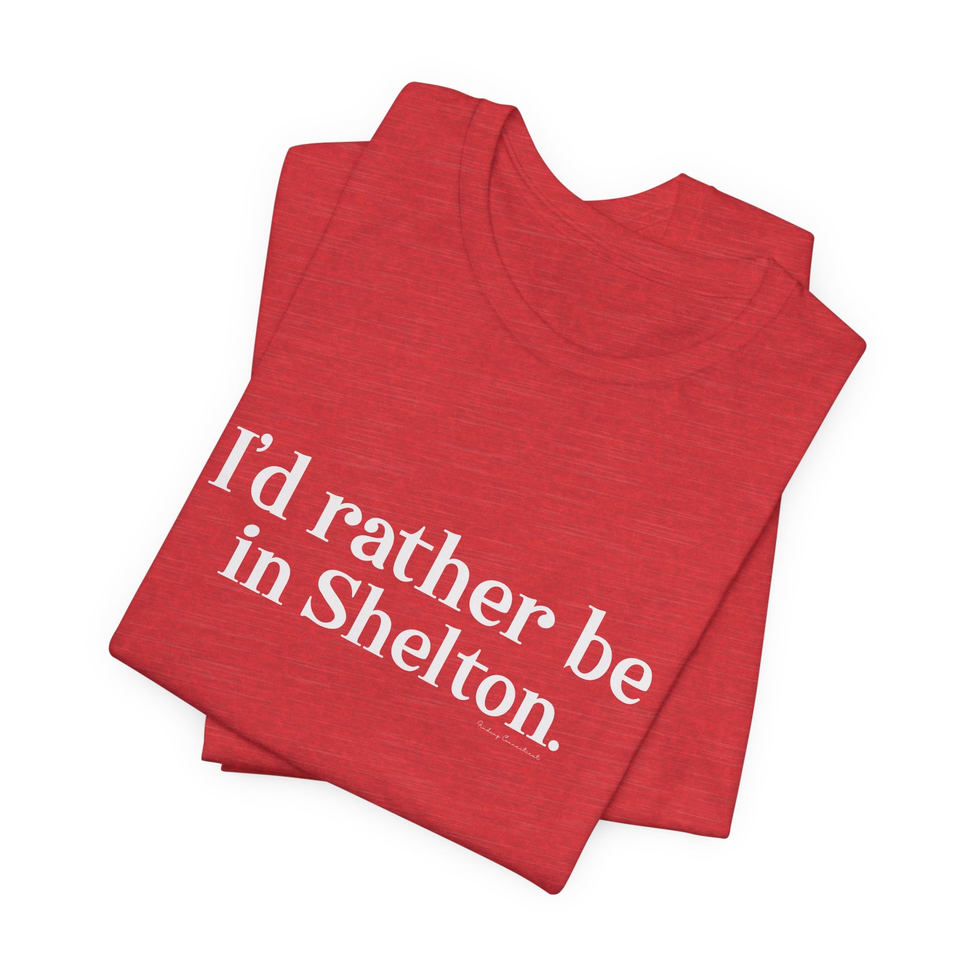 I'd rather be in Shelton // Shelton CT unisex t shirts t// finding connecticut 