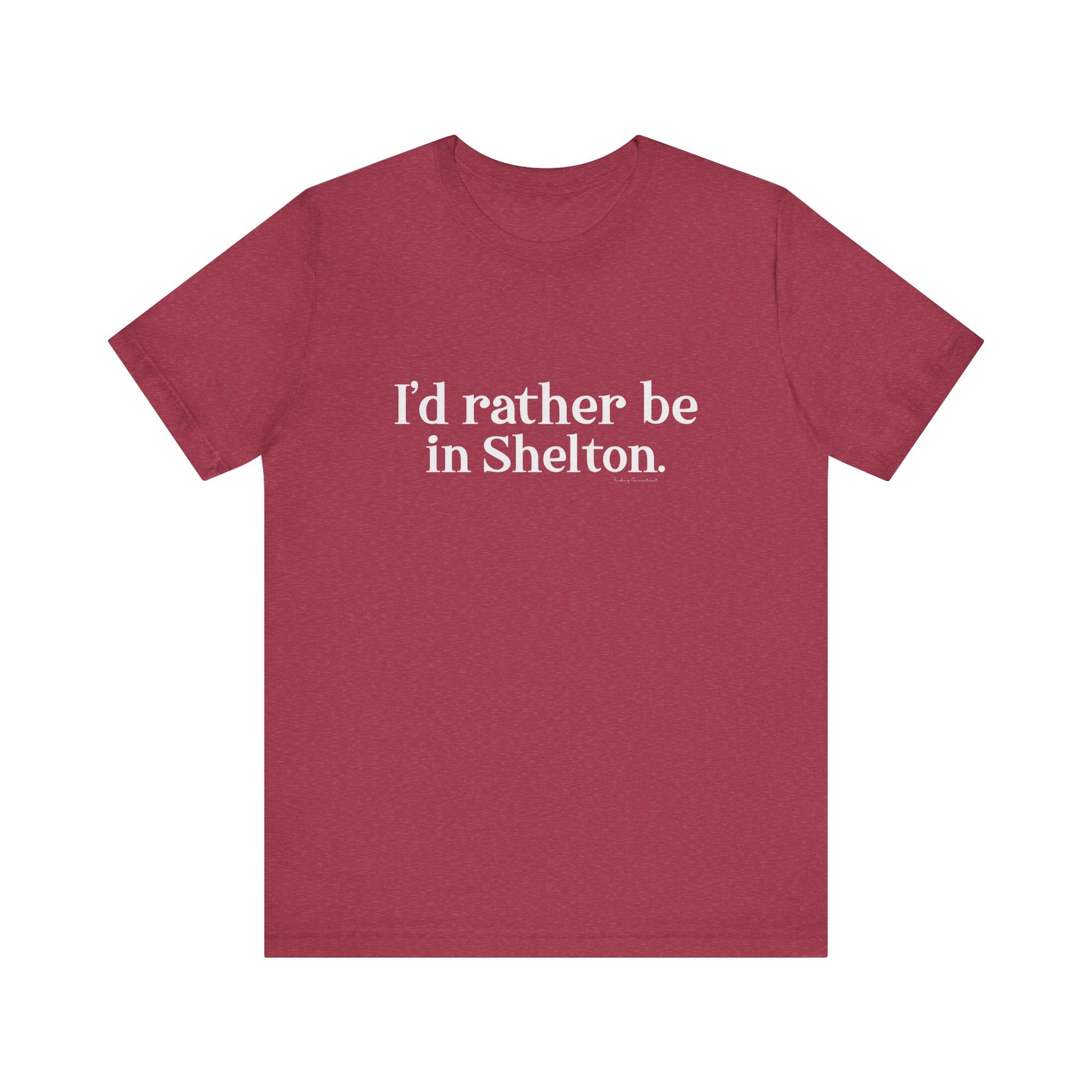 I'd rather be in Shelton // Shelton CT unisex t shirts t// finding connecticut 