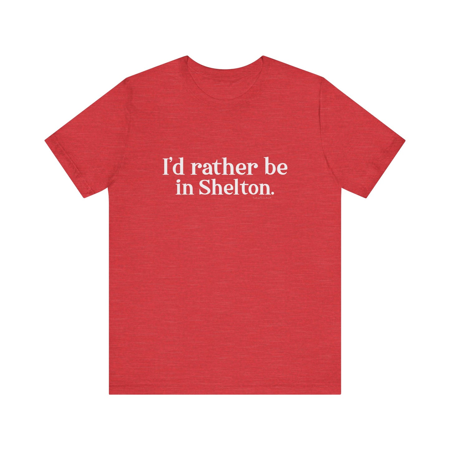I'd rather be in Shelton // Shelton CT unisex t shirts t// finding connecticut 