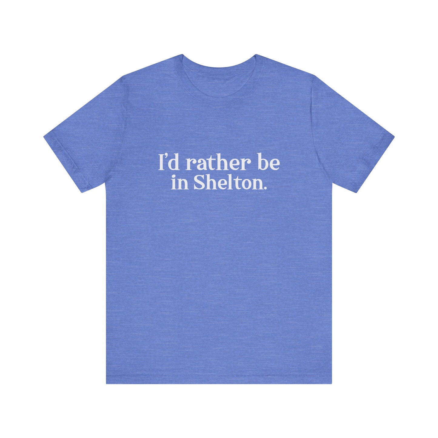  I'd rather be in Shelton // Shelton CT unisex t shirts t// finding connecticut 