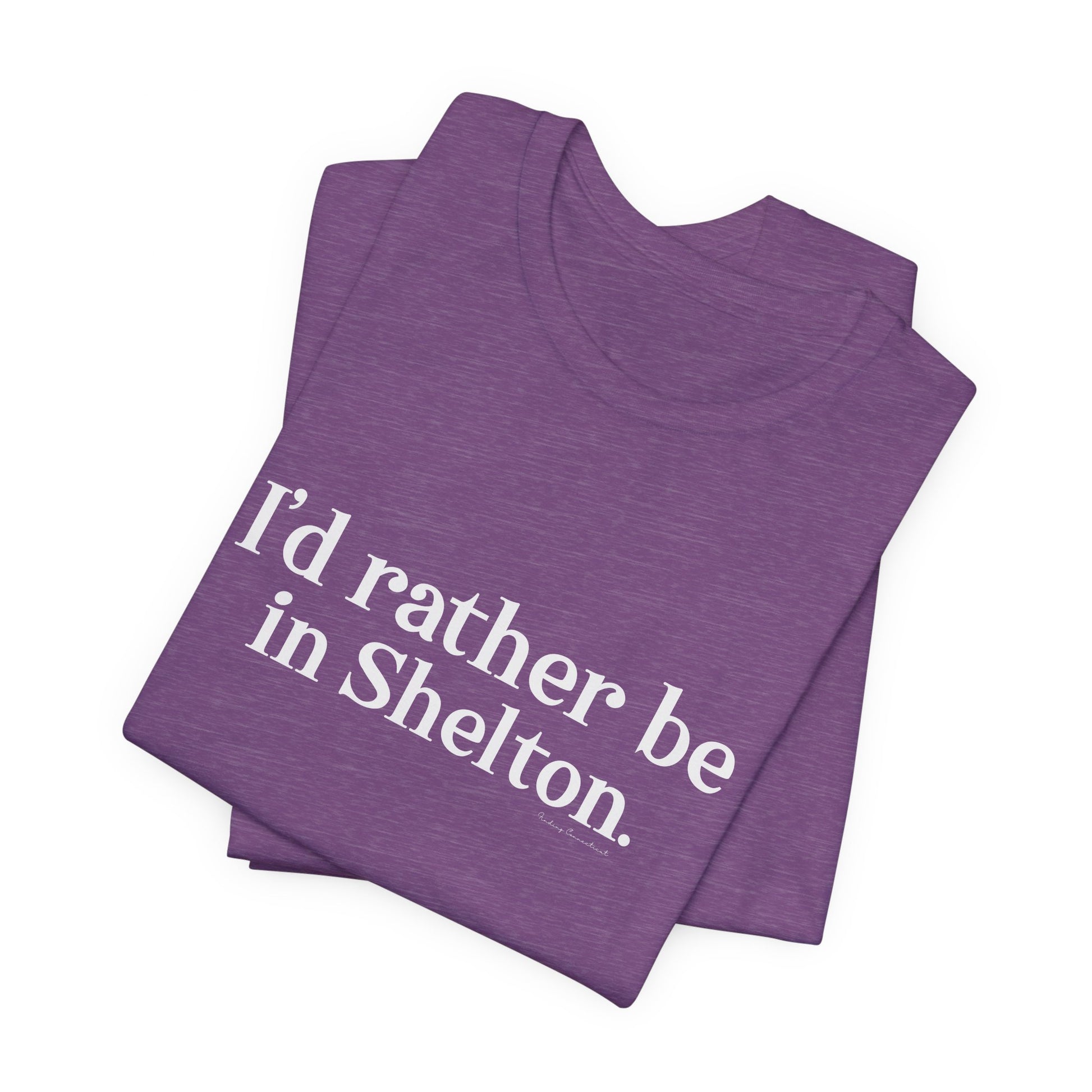 I'd rather be in Shelton // Shelton CT unisex t shirts t// finding connecticut 