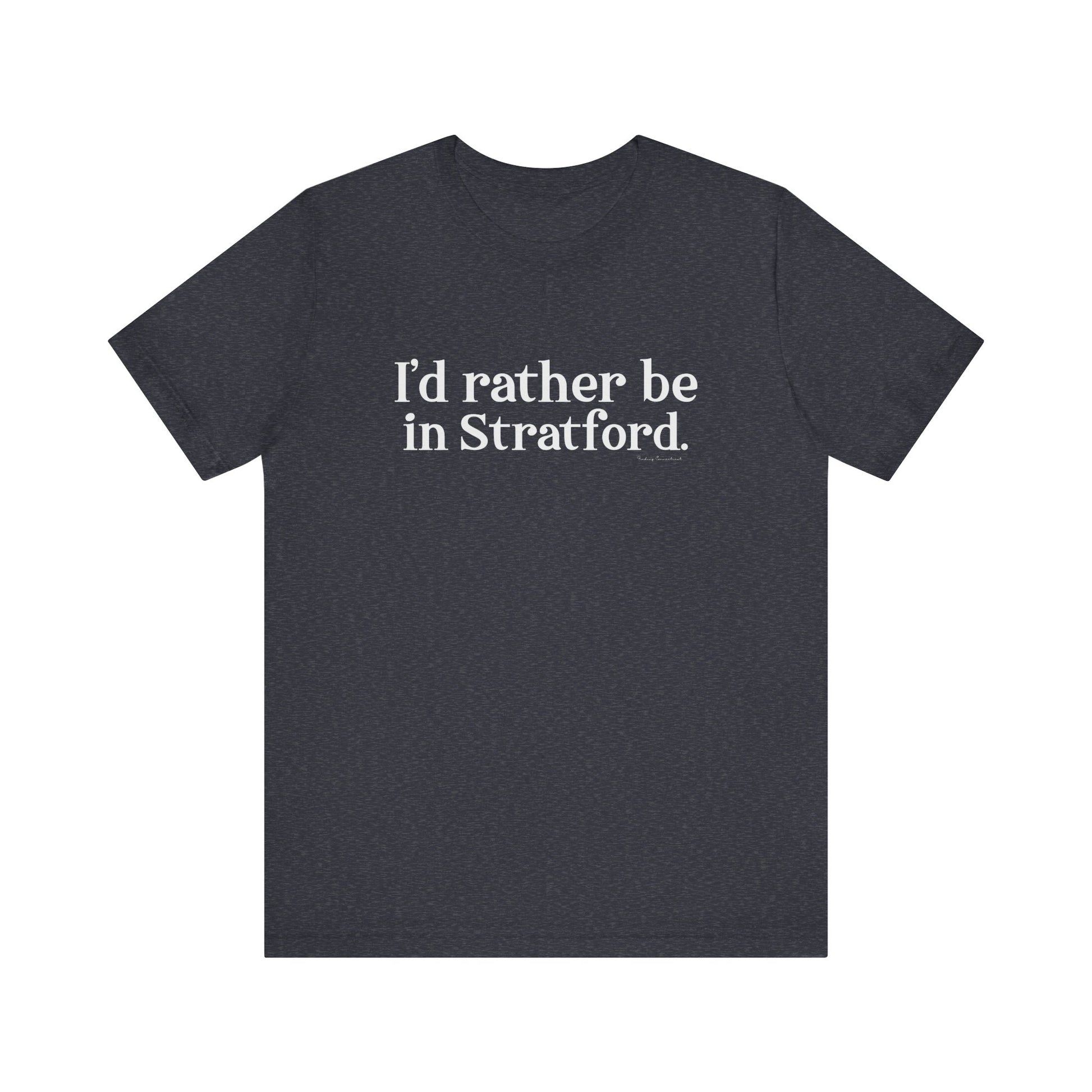 I'd rather be in Stratford  // Stratford CT  unisex  t shirt    // finding connecticut