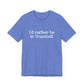I'd rather be in Trumbull  // Trumbull CT unisex t shirt // finding connecticut   