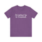 I'd rather be in Trumbull  // Trumbull CT unisex t shirt // finding connecticut   