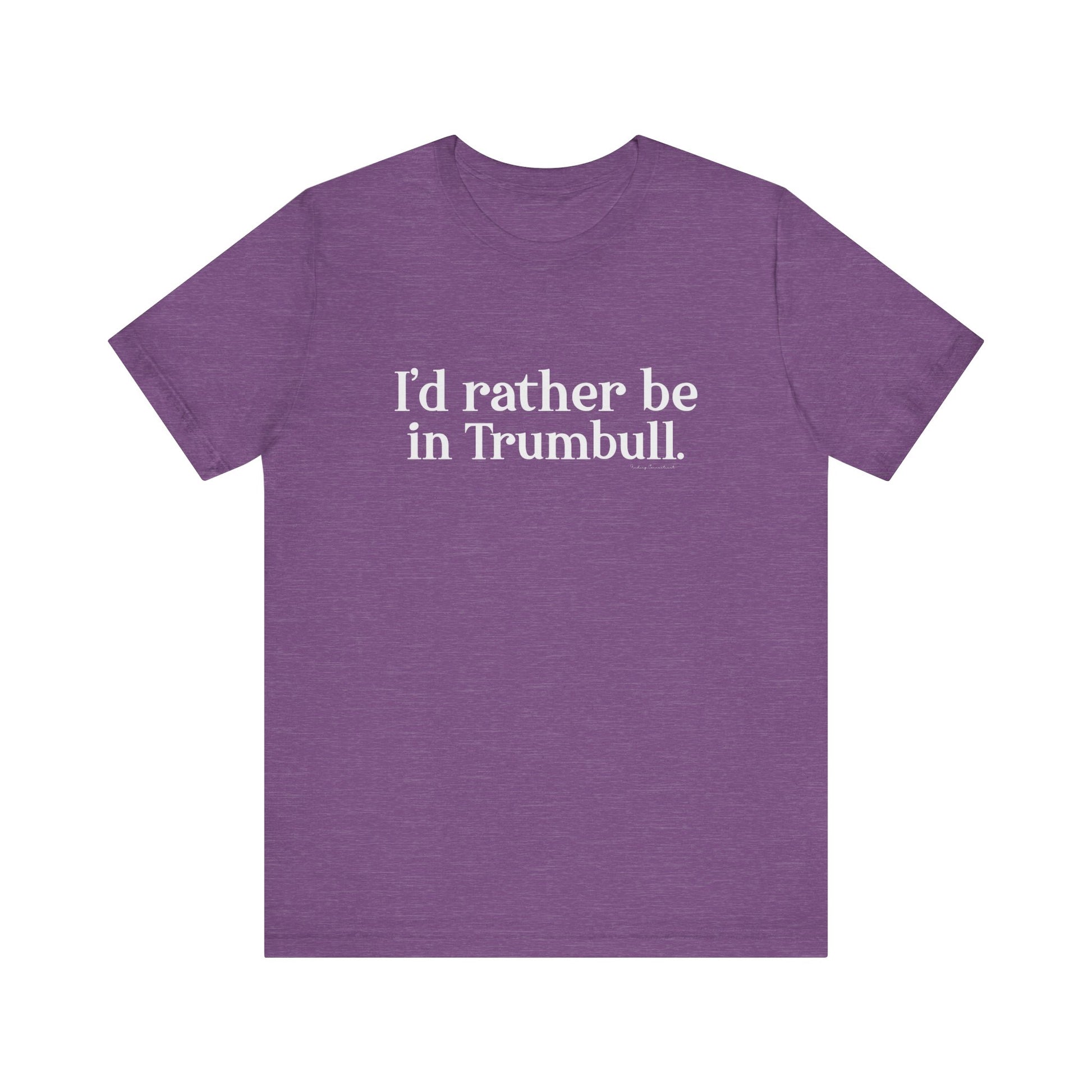 I'd rather be in Trumbull  // Trumbull CT unisex t shirt // finding connecticut   