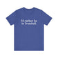 I'd rather be in Trumbull  // Trumbull CT unisex t shirt // finding connecticut   