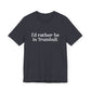 I'd rather be in Trumbull  // Trumbull CT unisex t shirt // finding connecticut   