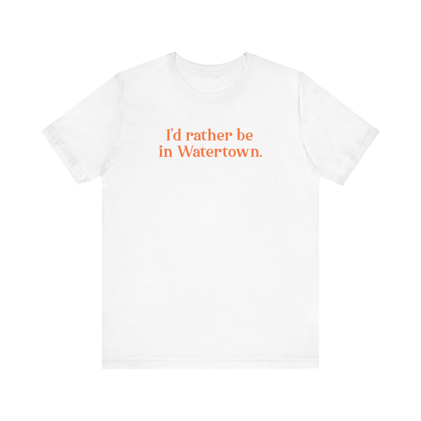 I'd rather be in Watertown  // Watertown Connecticut t shirts  // finding connecticut 