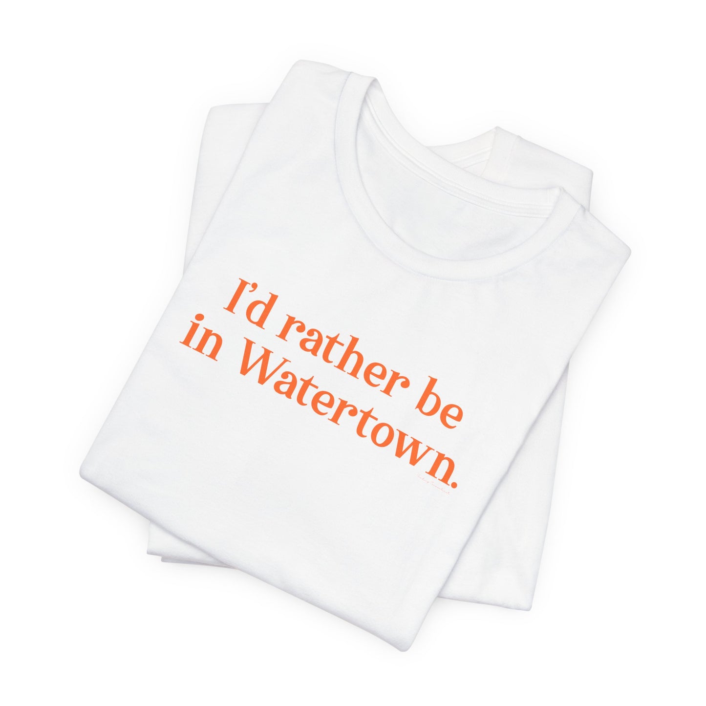 I'd rather be in Watertown  // Watertown Connecticut t shirts  // finding connecticut 