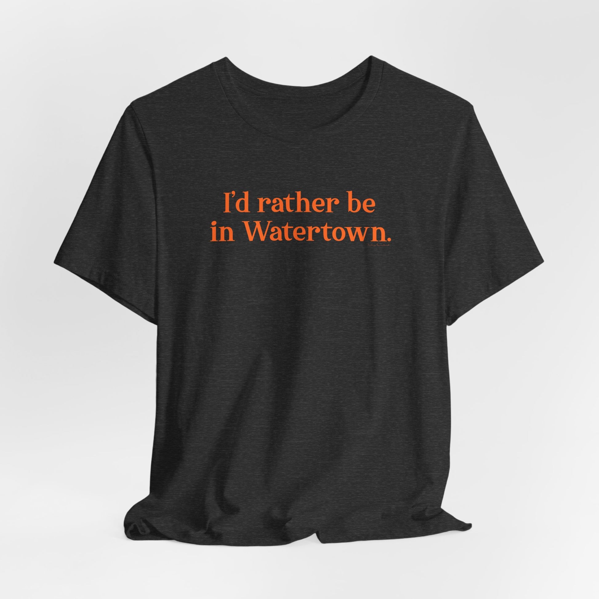 I'd rather be in Watertown  // Watertown Connecticut t shirts  // finding connecticut 