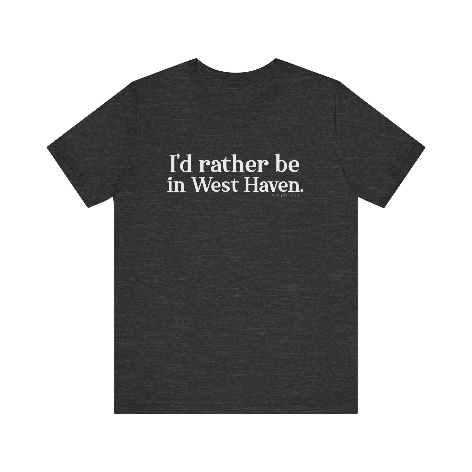 I'd rather be in West Haven // West haven CT unisex t shirt   // finding connecticut 