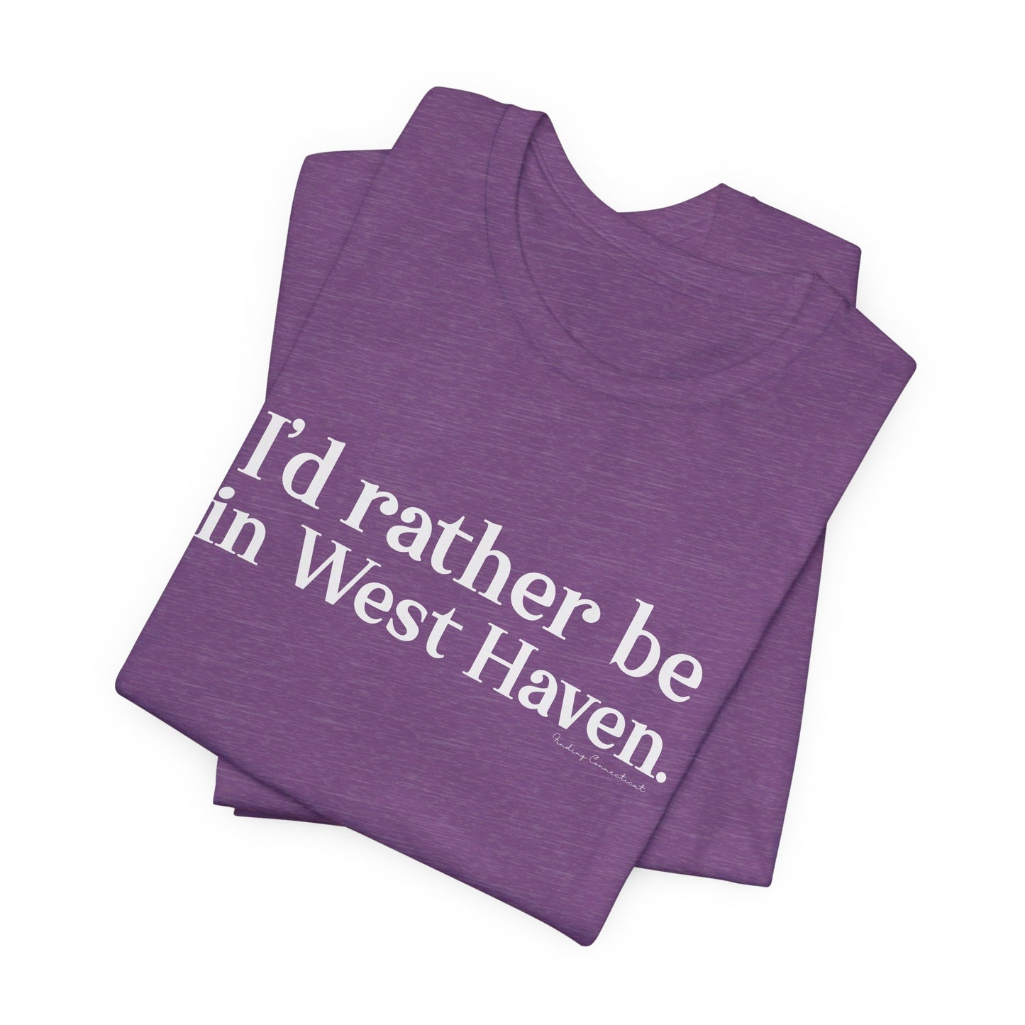 I'd rather be in West Haven // West haven CT unisex t shirt   // finding connecticut 