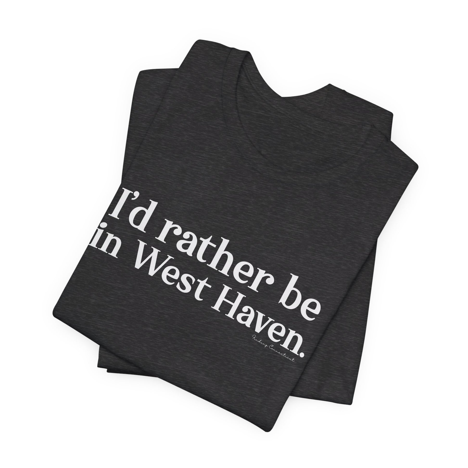 I'd rather be in West Haven // West haven CT unisex t shirt   // finding connecticut 