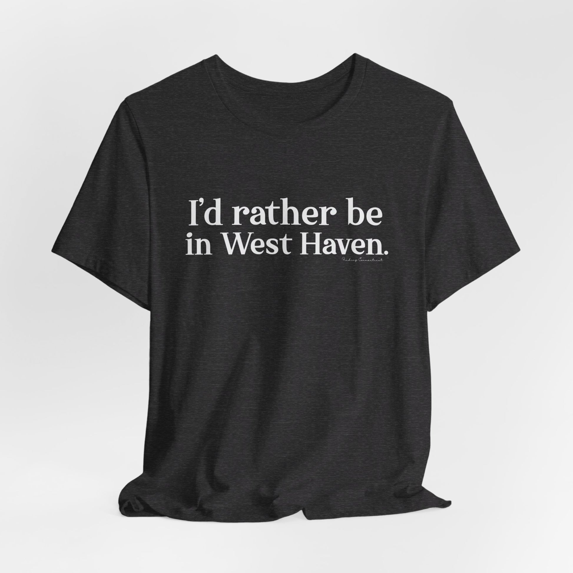 I'd rather be in West Haven // West haven CT unisex t shirt   // finding connecticut 