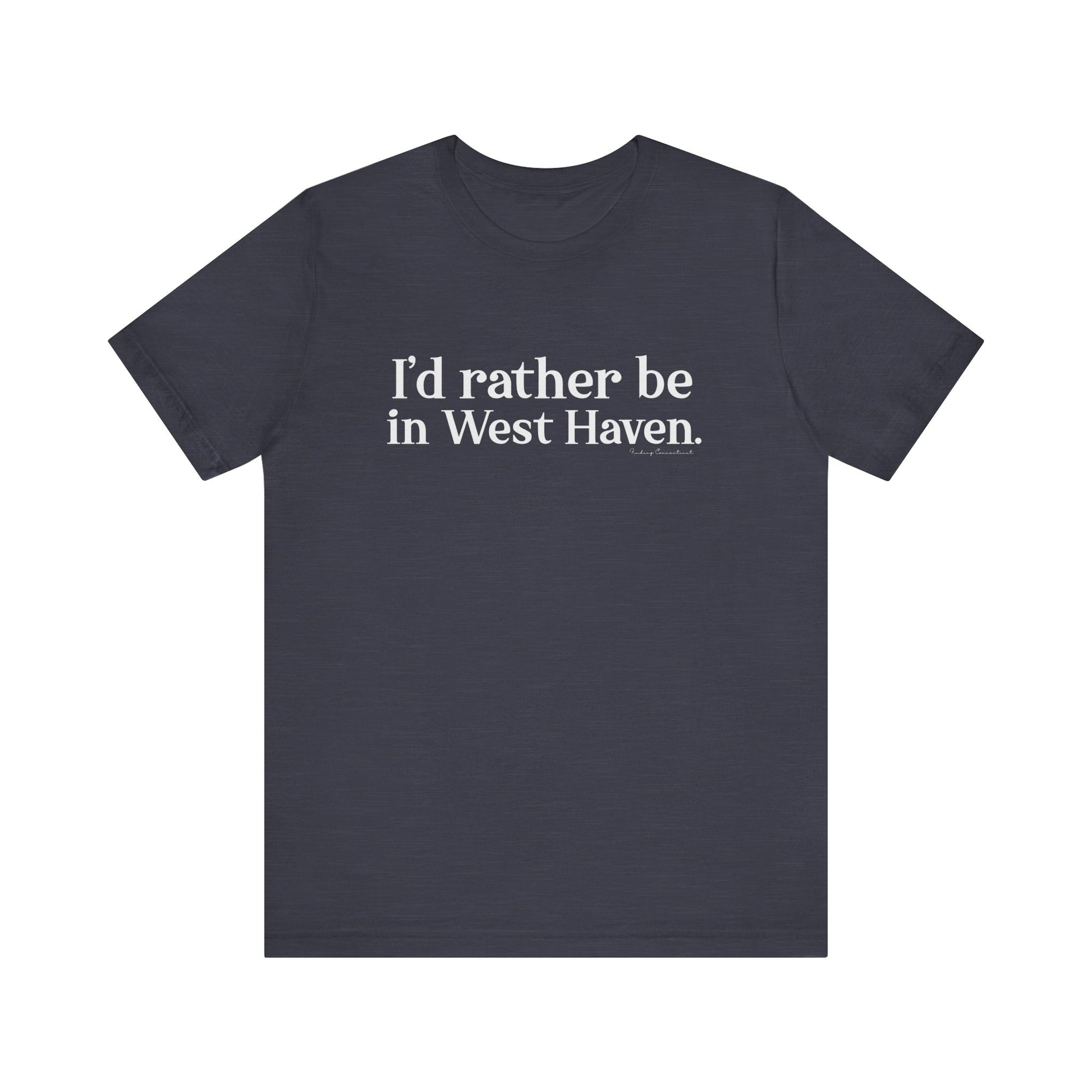 I'd rather be in West Haven // West haven CT unisex t shirt   // finding connecticut 